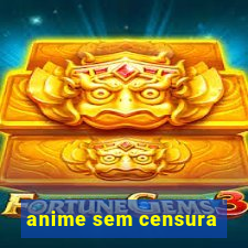 anime sem censura